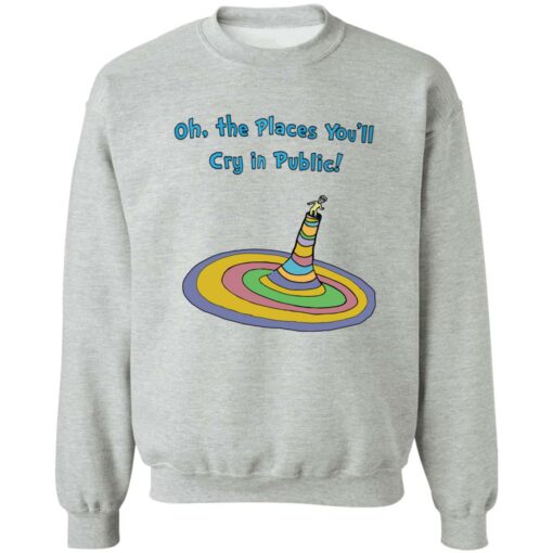 Oh the places you’ll cry in public shirt