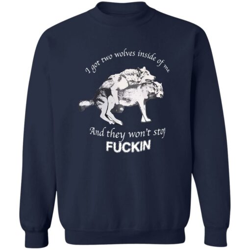 I have two wolves inside me and they won’t stop f*cking shirt