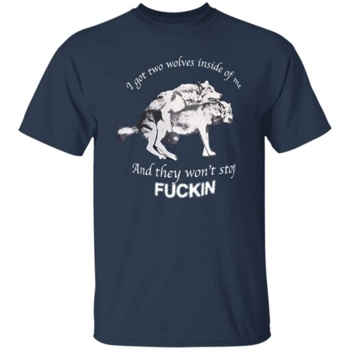 I have two wolves inside me and they won’t stop f*cking shirt