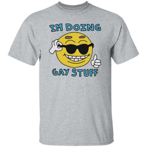 I’m doing gay stuff shirt