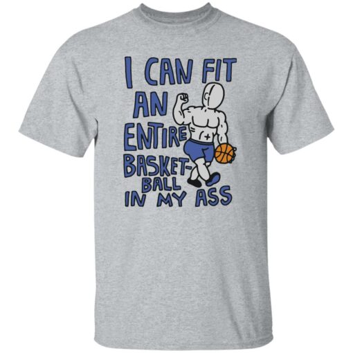 I can fit an entire basketball in my a** shirt