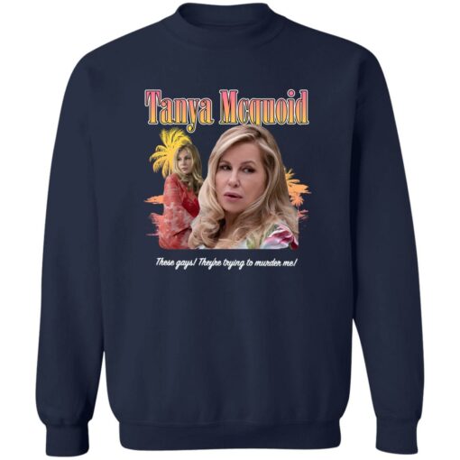 Tanya Mcquoid these gays they’re trying to murder me shirt