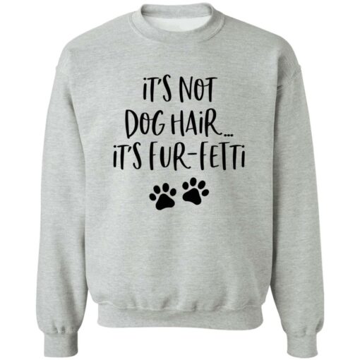 It’s not dog hair it’s fur fetti shirt