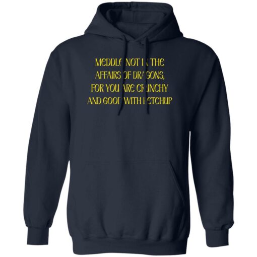 Meddle not in the affairs of dragons for you are crunchy shirt