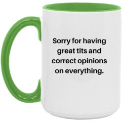 Sorry For Having Great Tits and Correct Opinions Mug