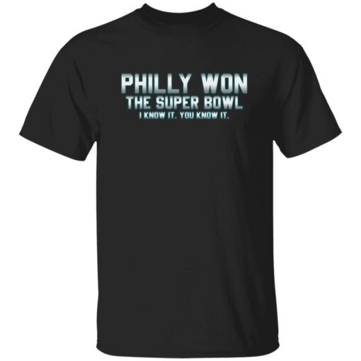 Philly Won The Super Bowl I Know It You Know It Shirt