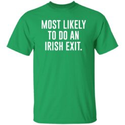 Most Likely To Do An Irish Exit Shirt