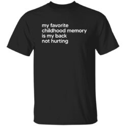 My Favorite Childhood Memory Is My Back Not Hurting Shirt