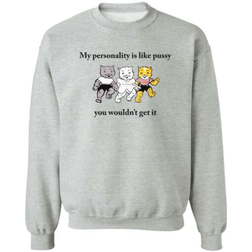 Cat my personality like pussy you wouldn’t get it shirt