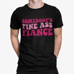 Somebody's Fine A** Fiance Shirt