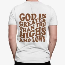 God Is Greater Than The Highs And Lows Shirt