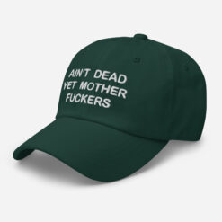 Ain't Dead Yet Mother Fckers Hat