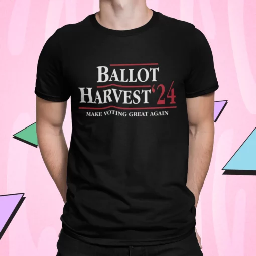 Ballot Harvest 24 Make Voting Great Again Shirt