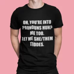 Oh You’re Into Pronouns Huh Me Too Let Me She Them Tiddes Shirt
