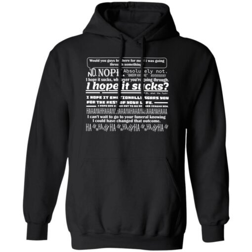 Would You Guys Be There For Me If I Was Going Through Something Shirt hoodie