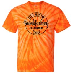 Let's Keep The Dumbfuckery To A Minimum Today Tie Dye Shirt