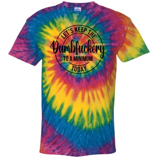 Let's Keep The Dumbfuckery To A Minimum Today Tie Dye Shirt