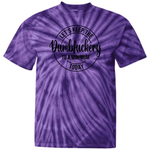 Let’s Keep The Dumbfuckery To A Minimum Today Tie Dye Shirt