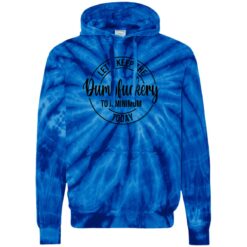 Let's Keep The Dumbfuckery To A Minimum Today Tie Dye Hoodie