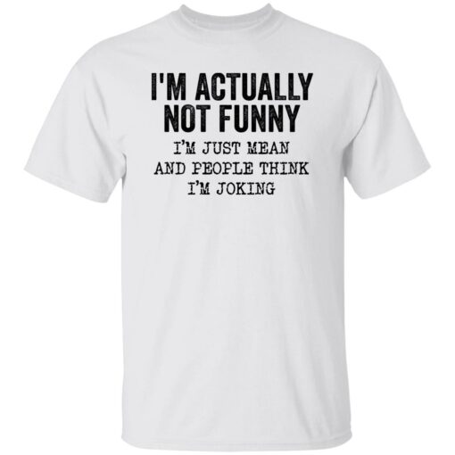 I’m Actually Not Funny I’m Just Mean And People Think I’m Joking Shirt
