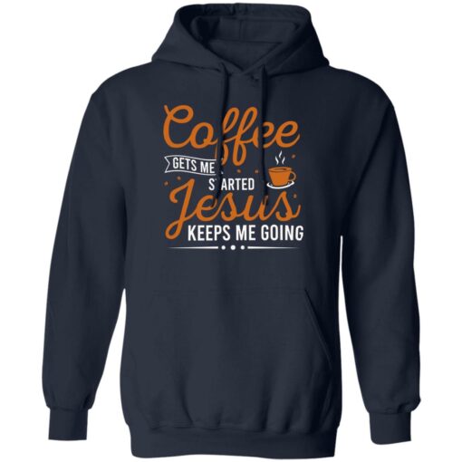 Coffee Gets Me Started Jesus Keeps Me Going Shirt