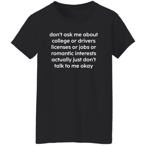Don’t Ask Me About College Or Drivers Licenses Or Jobs Shirt