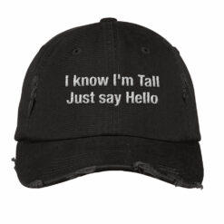 I Know I’m Tall Just Say Hello Embroidery Hat