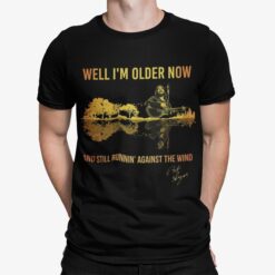Well I'm Older Now And Still Runnin Against The Wind Shirt