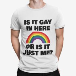 Pride LGBT Is It Gay In Here Or Is It Just Me Shirt
