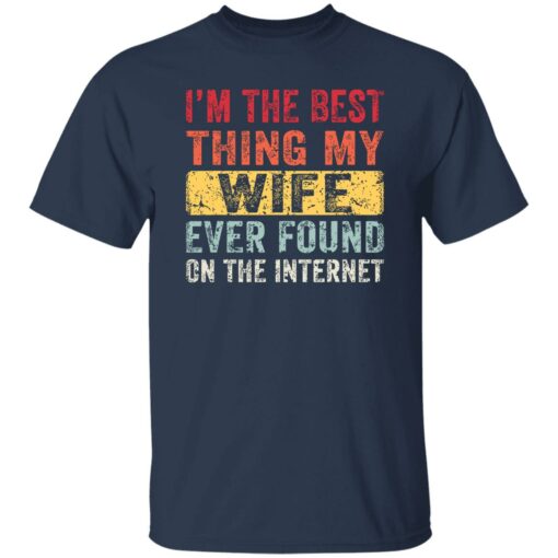 I’m The Best Thing My Wife Ever Found On The Internet Shirt