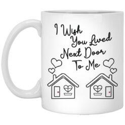 I Wish You Lived Next Door To Me Mug