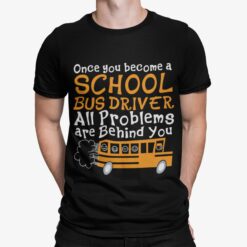 Once You Become A Bus Driver All Problems Are Behind You Shirt