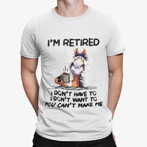 Horse I'm Retired I Don't Have I Don't Have You Can't Make Me Shirt