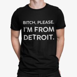 B*tch Please Im From Detroit Shirt