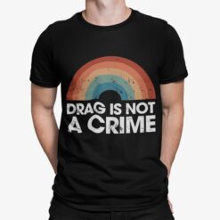 Drag Is Not A Crime Shirt