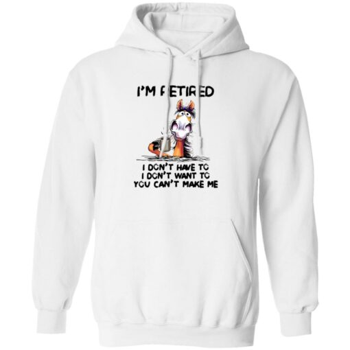 Horse I’m Retired I Don’t Have I Don’t Have You Can’t Make Me Shirt