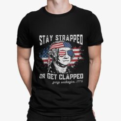 George Washington Stay Strapped Or Get Clapped Shirt