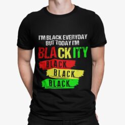 I’m Black Everyday But Today I’m Blackity Black Shirt