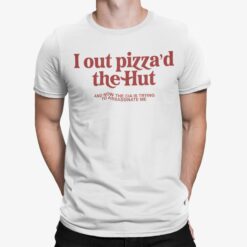 I Out Pizza'd The Hut And Now The Cia Is Trying To Assassinate Me T-Shirt