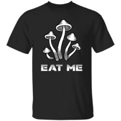 Mushrooms Eat Me Shirt