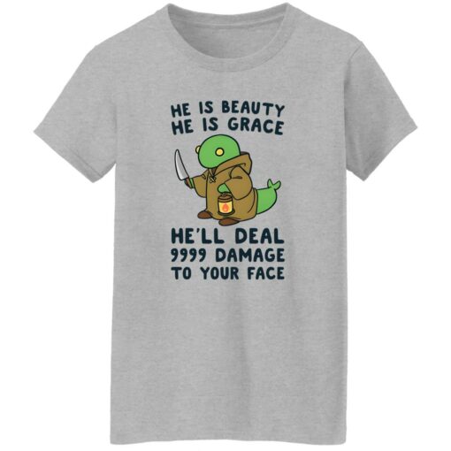He Is Beauty He Is Grace He’ll Deal 9999 Damage To Your Face Shirt