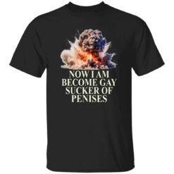 Now I Become Gay Sucker Of Penises Shirt