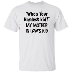 Who’s Your Hardest Kid My Mother In Law’s Kid Sweatshirt