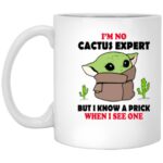 Baby Yoda I’m No Cactus Expert But I Know A Prick When I See One Mug