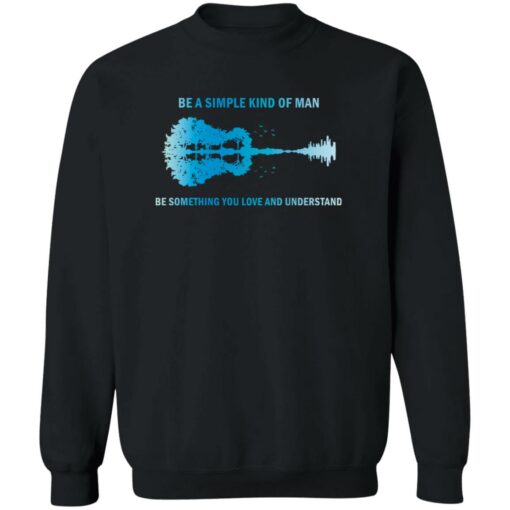Be A Simple Kind Of Man Be Something You Love And Understand Guitar Shirt