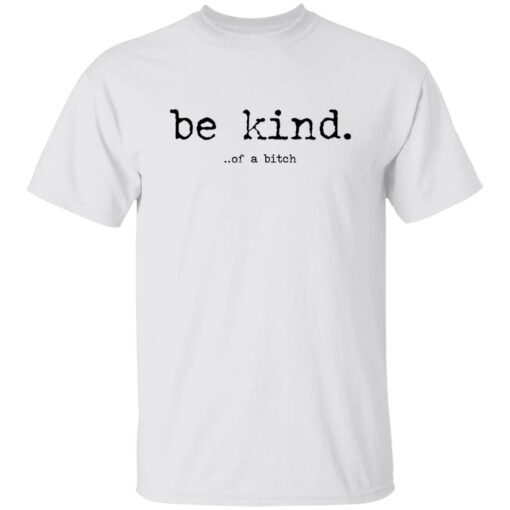 Be Kind Of A B*tch Shirt and Hoodie