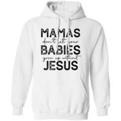Mamas Don’t Let Your Babies Grow Up Without Jesus Sweatshirt