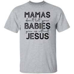 Mamas Don’t Let Your Babies Grow Up Without Jesus Sweatshirt