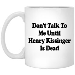 Don't Talk To Me Until Henry Kissinger Is Dead Mug