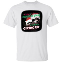 It’s The Season Of Giving So I’m Giving Up Christmas Raccoon Shirt